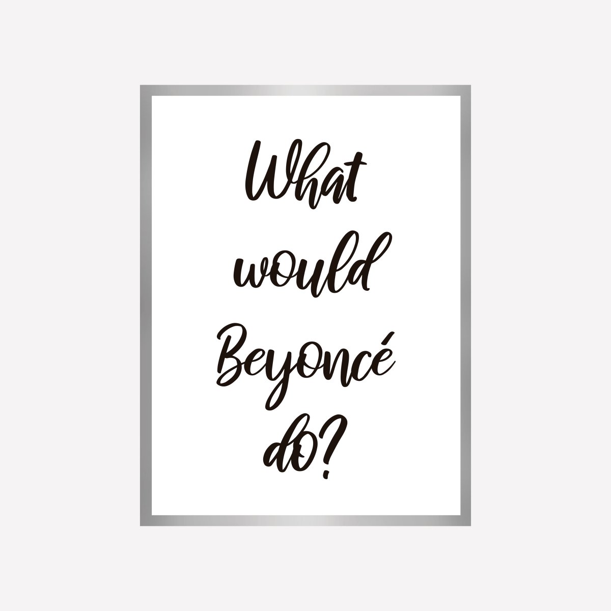 Quote What Would Beyonce Do Art Print - DesignPlace